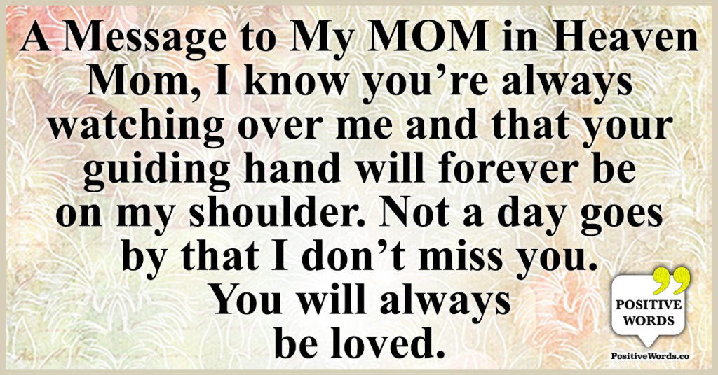 A message to my mom in heaven... Mom, I know you’re always watching ...