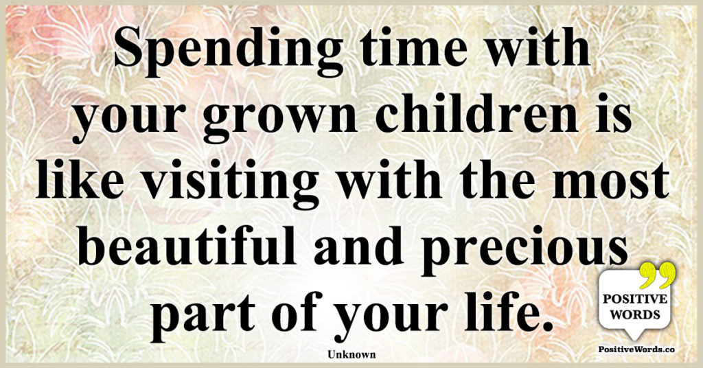 Spending time with your grown children is like visiting with the most ...