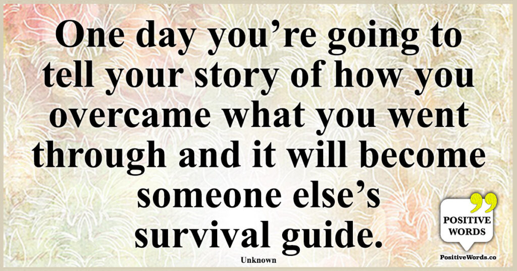 One day you’re going to tell your story of how you overcame what you
